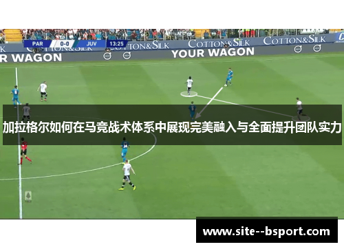 加拉格尔如何在马竞战术体系中展现完美融入与全面提升团队实力 加拉格尔如何在马竞战术体系中展现完美融入与全面提升团队实力